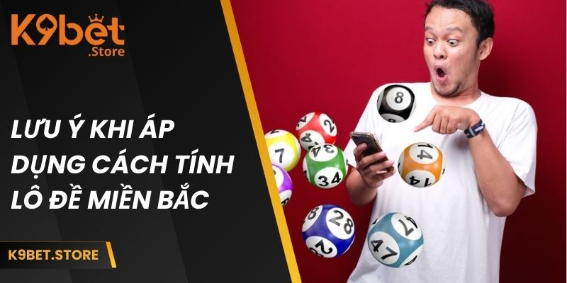 Cách Tính Lô Đề Miền Bắc - Hướng Dẫn Chi Tiết Cho Người Mới 4 Lưu ý khi áp dụng cách tính lô đề miền Bắc tại K9BET