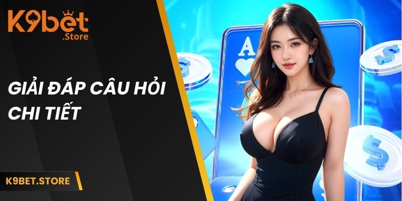 Chơi Bài 3 Cây Online Tại K9WIN - Trải Nghiệm Cược Siêu Tốc 5 Giải đáp chi tiết những thắc mắc tại nền tảng