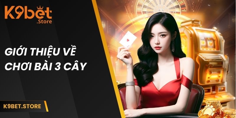 Chơi Bài 3 Cây Online Tại K9WIN - Trải Nghiệm Cược Siêu Tốc 1 Giới thiệu về game chơi bài 3 cây online