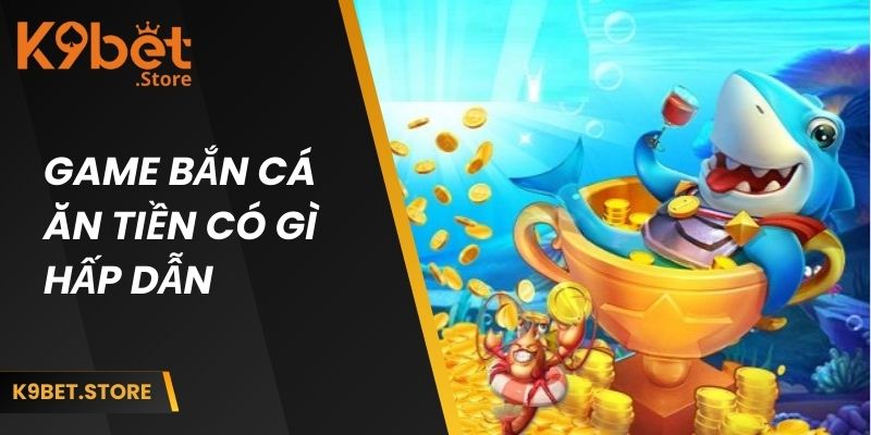 Game Bắn Cá Ăn Tiền | Trải Nghiệm Giải Trí Đổi Thưởng Cực Đã 1 Game bắn cá ăn tiền có gì hấp dẫn?