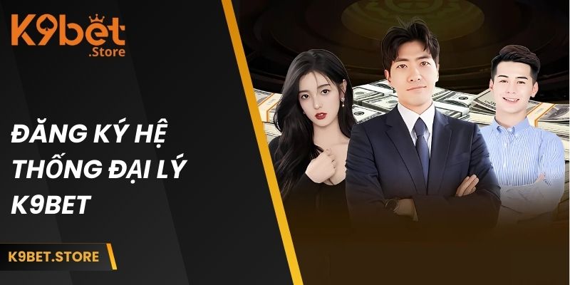 Hệ Thống Đại Lý K9BET 3 Hướng dẫn đăng ký đại lý K9BET