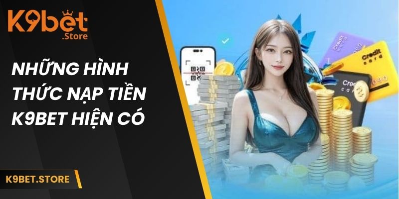 Những hình thức nạp tiền k9bet hiện có