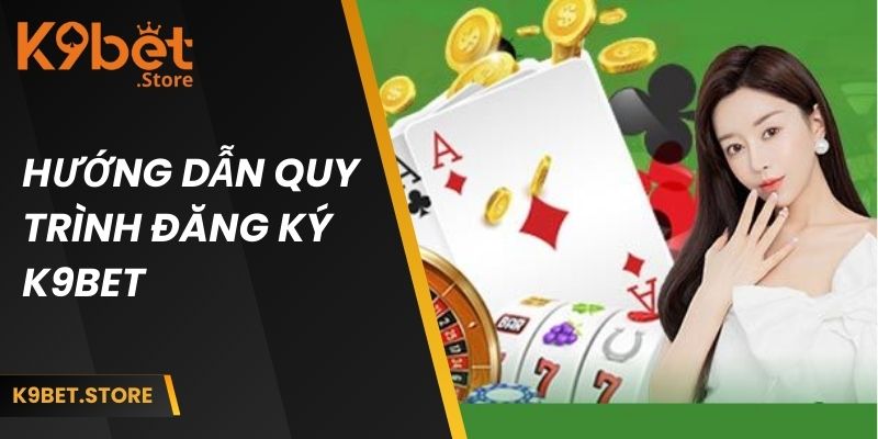 Đăng Ký K9bet | Hướng Dẫn Chi Tiết Từ A - Z Cho Newbie 2 Hướng dẫn quy trình đăng ký K9BET