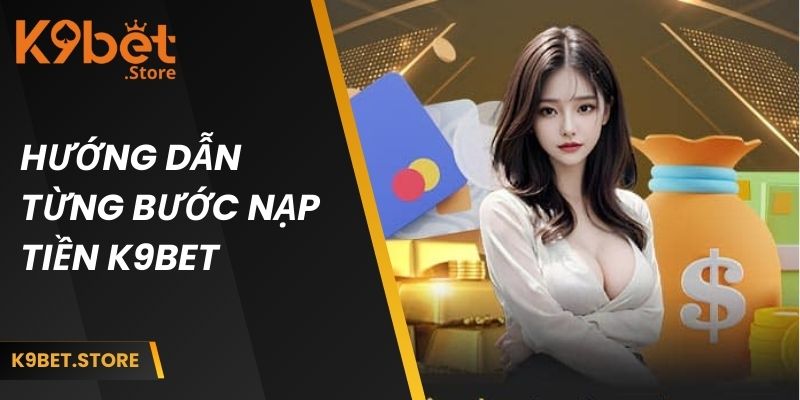 Hướng dẫn từng bước nạp tiền k9bet