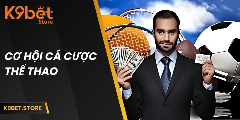 Cơ hội cá cược thể thao K9BET cực kỳ hấp dẫn