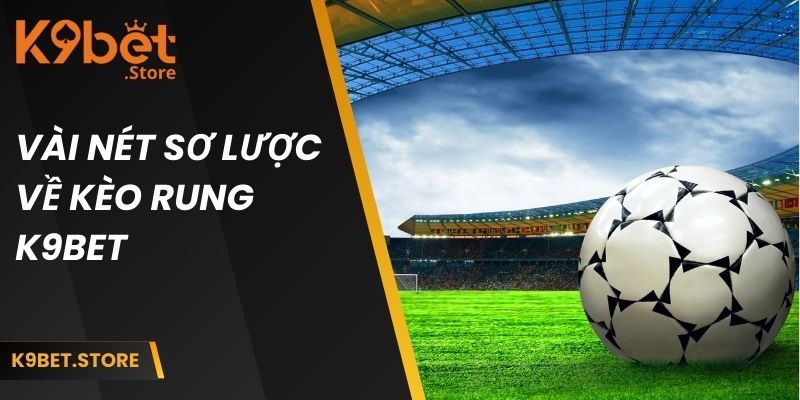 Vài nét sơ lược về kèo rung K9BET