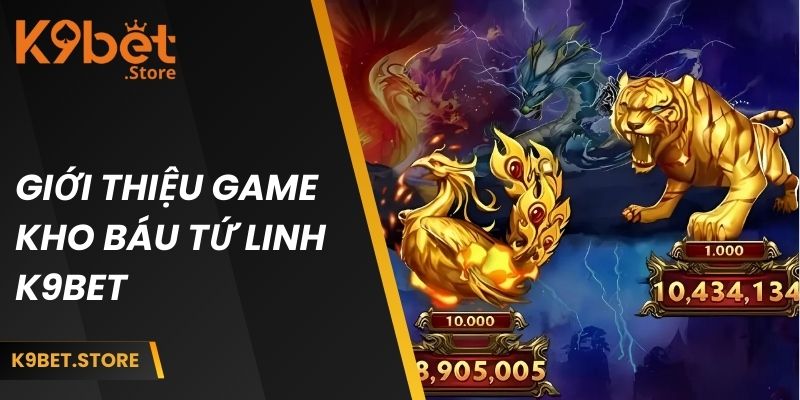 Giới thiệu game kho báu tứ linh K9BET