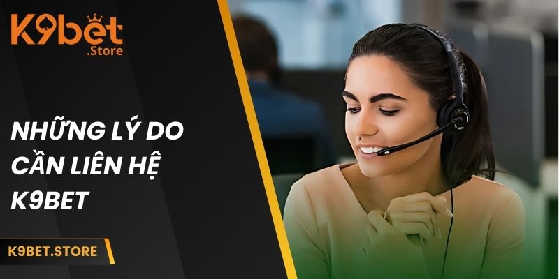 Liên Hệ K9BET 1 Những lý do cần liên hệ K9BET