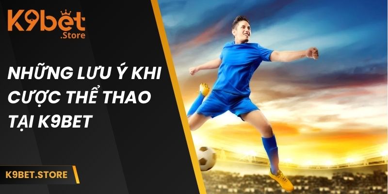 Những lưu ý khi cược thể thao tại k9bet