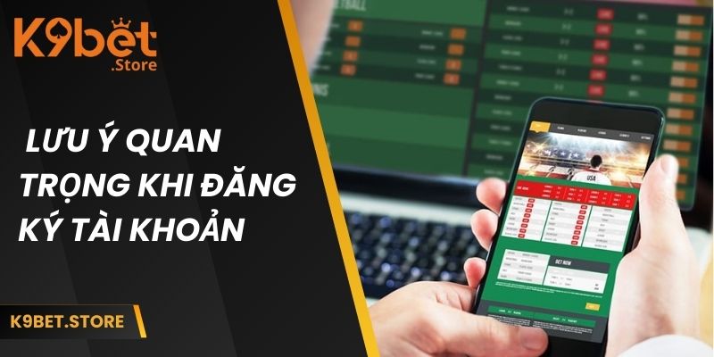 Đăng Ký K9bet | Hướng Dẫn Chi Tiết Từ A - Z Cho Newbie 3 Một số lưu ý quan trọng khi đăng ký tài khoản tại hệ thống