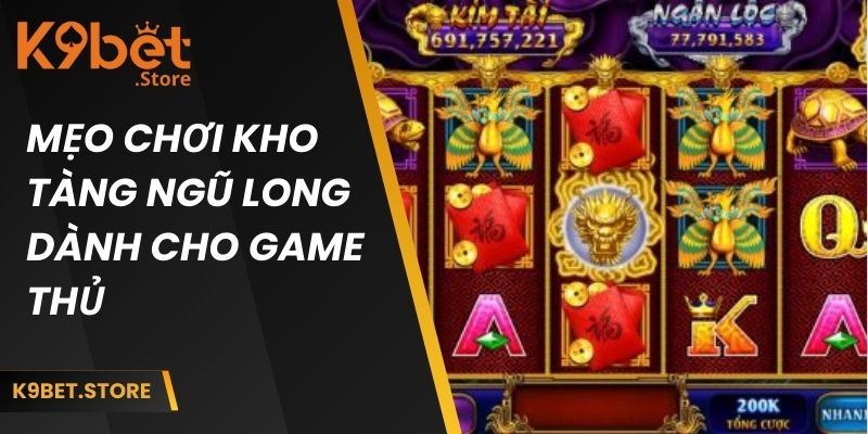 Kho Tàng Ngũ Long K9bet | Phiên Bản Game Cược Thú Vị 5 Mẹo chơi kho tàng ngũ long dành cho game thủ