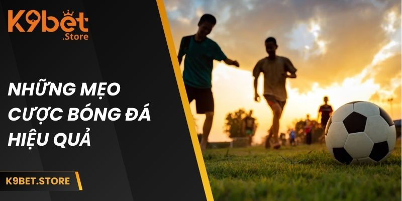 Những mẹo cược bóng đá hiệu quả tại K9BET