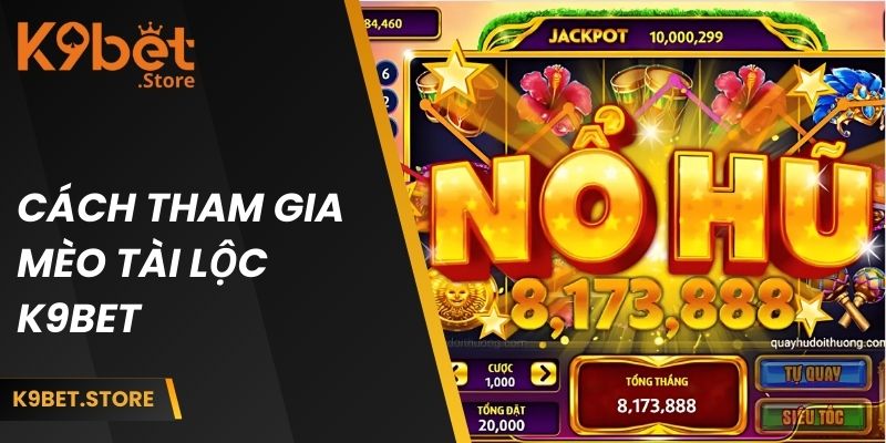 Mèo Tài Lộc K9BET - Hướng Dẫn Chi Tiết Cho Người Mới 4 Cách tham gia mèo tài lộc K9BET