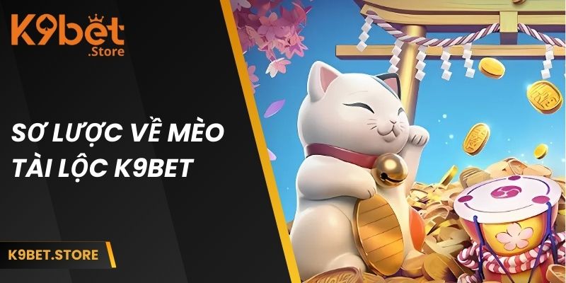 Mèo Tài Lộc K9BET - Hướng Dẫn Chi Tiết Cho Người Mới 1 Sơ lược về mèo tài lộc K9BET