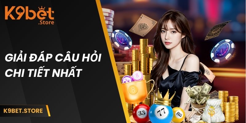 Nhà Cái Lô Đề Uy Tín K9BET - Cá Cược An Toàn, Thưởng Rõ Ràng 5 Giải đáp những câu hỏi thường gặp tại nền tảng uy tín