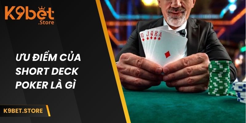 Short Deck Poker là gì? Hướng dẫn toàn tập cho người mới bắt đầu 3 Ưu điểm của Short Deck Poker là gì