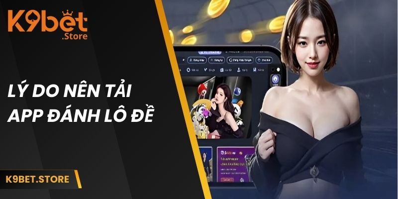 Tải App Đánh Lô Đề - Trải Nghiệm Thú Vị Với Các Tính Năng Mới 2 Lý do người chơi nên tải app đánh lô đề online ngay hôm nay