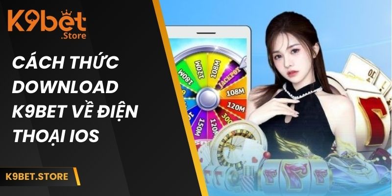 Tải App K9bet Về Android Và iOS Cho Quý Khách Hàng 3 Cách thức download k9bet về điện thoại iOS