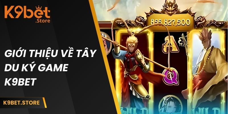 Giới thiệu về Tây Du Ký game K9BET