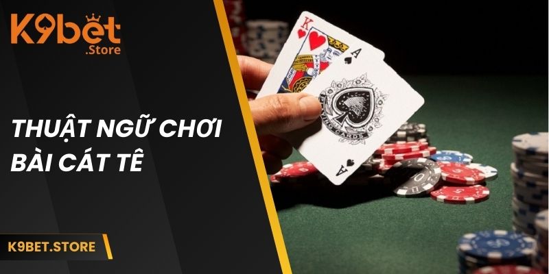 Bài Cát Tê Là Gì? Bí Quyết Chơi Nhanh Thắng Từ Chuyên Gia 2 Thuật ngữ thường sử dụng trong game bài cát tê