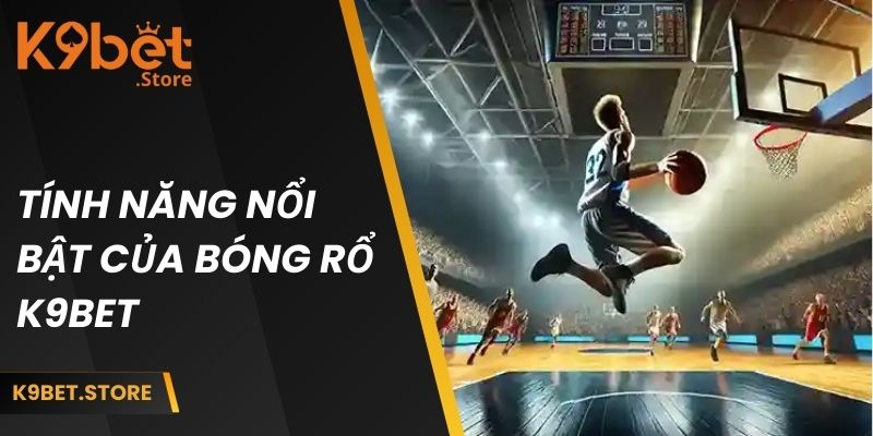 Nhiều tính năng đặc sắc trong cá độ bóng rổ K9BET