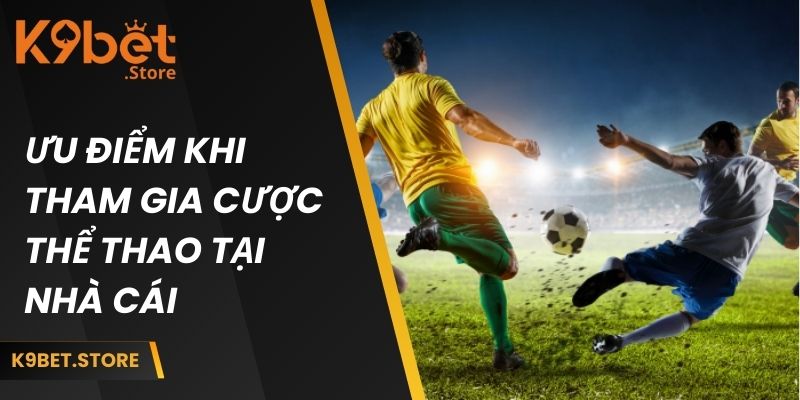 Những ưu điểm khi tham gia cược thể thao tại nhà cái