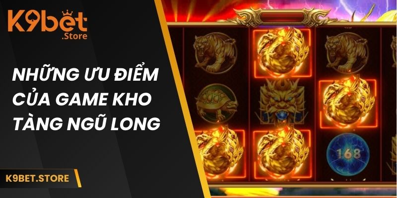 Kho Tàng Ngũ Long K9bet | Phiên Bản Game Cược Thú Vị 4 Những ưu điểm của kho tàng game ngũ long tại nhà cái